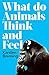 What Do Animals Think and Feel?