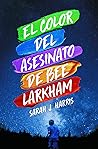 El color del asesinato de Bee Larkham by Sarah J. Harris