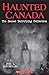 Haunted Canada The Second Terrifying Collection