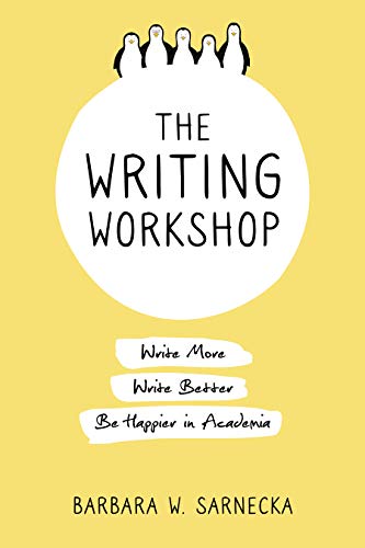 The Writing Workshop: Write More, Write Better, Be Happier in Academia (Kindle Edition)