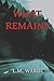 WHAT REMAINS by Louis Warde
