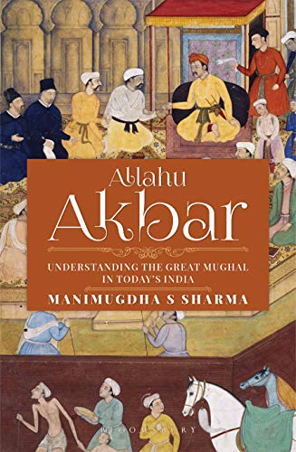 Allahu Akbar: Understanding the Great Mughal in Today's India (Kindle Edition)