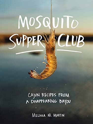 Mosquito Supper Club: Cajun Recipes from a Disappearing Bayou (Kindle Edition)