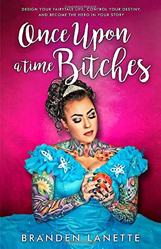Once Upon a Time, Bitches: Design Your Fairytale Life, Control Your Destiny, and Become the Hero in Your Story
