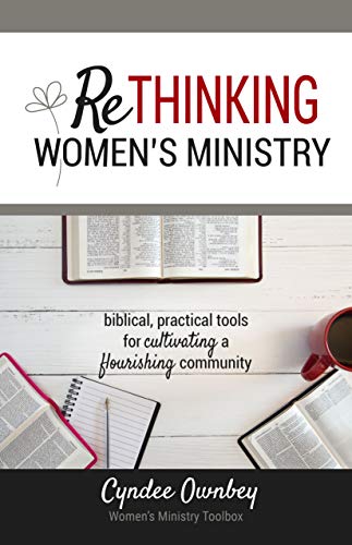 Rethinking Women's Ministry: Biblical, Practical Tools for Cultivating a Flourishing Community (Kindle Edition)