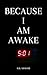 Because I Am Awake
