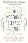 The Incredible Teenage Brain by Bettina Hohnen