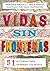 Vidas sin fronteras: 51 historias para derribar los muros