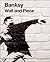 WALL AND PIECE Wall and Peace by Banksy