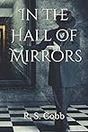 In the Hall of Mirrors by R.S. Cobb In the Hall of Mirrors by R.S. Cobb