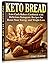 Keto Bread: Low-Carb Bakers Cookbook with Delicious Ketogenic Recipes for Boost Your Energy and Weight Loss (Keto Bread Book)