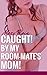 CAUGHT! BY MY ROOM-MATE'S MOM by Mazy Rain