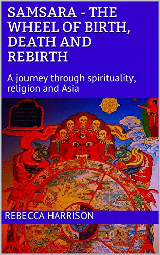 Samsara - the Wheel of Birth, Death and Rebirth: A journey through spirituality, religion and Asia (ebook)