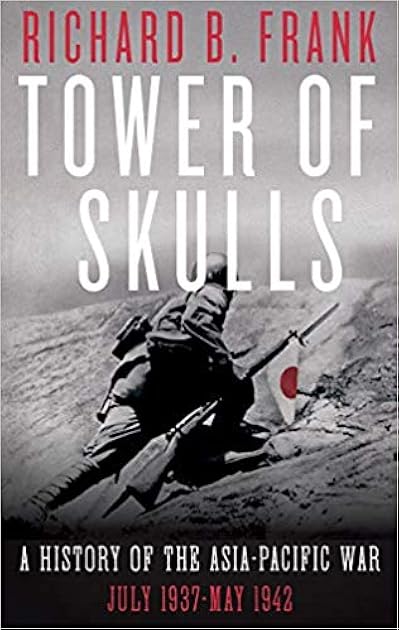 Tower of Skulls: A History of the Asia-Pacific War, Volume I: July 1937-May 1942