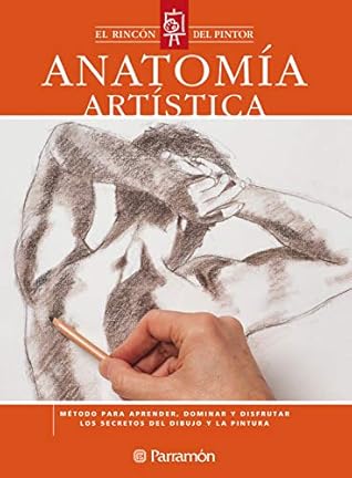 Anatomía artística: Método para aprender, dominar y disfrutar los secretos del dibujo y la pintura (El rincón del pintor) (Spanish Edition)