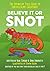 Believe It or Snot: The Definitive Field Guide to Earth's Slimy Creatures