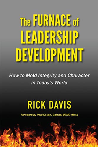The Furnace of Leadership Development, How to Mold Integrity and Character in Today's World (Kindle Edition)