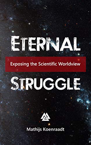 Eternal Struggle: Exposing the Scientific Worldview (Kindle Edition)
