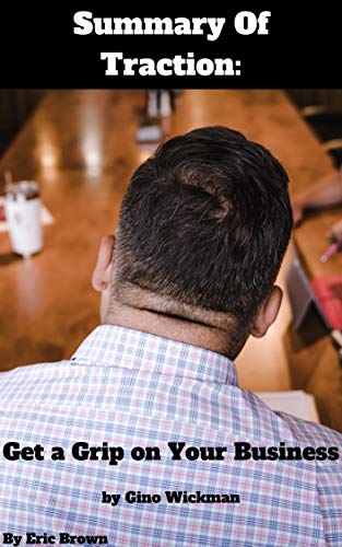 Summary Of Traction: Get a Grip on Your Business by Gino Wickman (Kindle Edition)