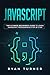 Javascript: The Ultimate Beginner’s Guide to Learn JavaScript Programming Step by Step