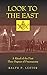 Look to the East by Ralph P. Lester