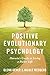 Positive Evolutionary Psychology by Glenn Geher