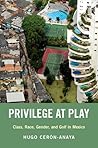 Privilege at Play: Class, Race, Gender, and Golf in Mexico (Global and Comparative Ethnography)