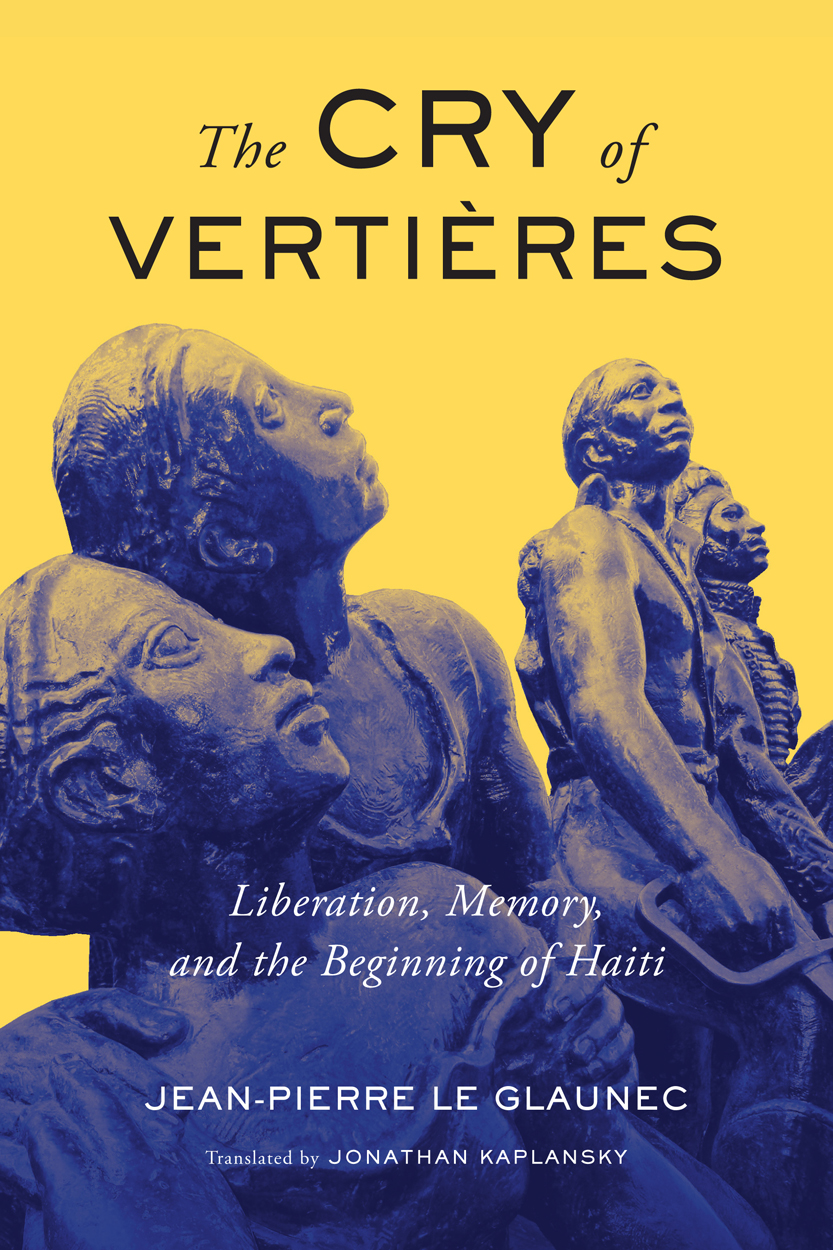 The Cry of Vertières: Liberation, Memory, and the Beginning of Haiti (McGill-Queen's French Atlantic Worlds Series, 5) (Volume 5)
