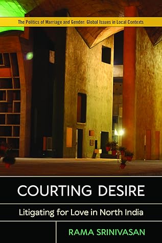 Courting Desire: Litigating for Love in North India (Politics of Marriage and Gender: Global Issues in Local Contexts)