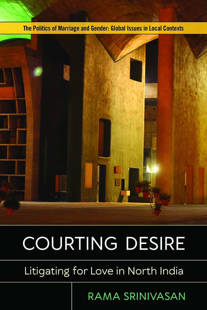 Courting Desire: Litigating for Love in North India (Politics of Marriage and Gender: Global Issues in Local Contexts)