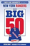 The Big 50: New York Rangers: The Men and Moments that Made the New York Rangers The Big 50: New York Rangers: The Men and Moments that Made the New York Rangers