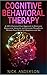 Cognitive Behavioral Therapy: A 100% Chemical-Free Approach to Overcome Depression, Anxiety, and Intrusive Thoughts & Retrain Your Brain for Happiness and Joy