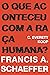 O que aconteceu com a raça humana? by Francis A. Schaeffer