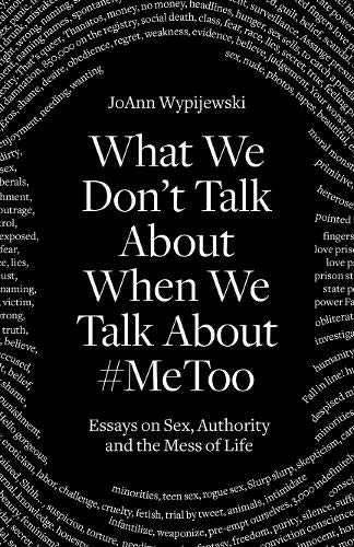 What We Don't Talk About When We Talk About #MeToo: Essays on Sex, Authority and the Mess of Life (Hardcover)