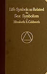 Life Symbols as related to Sex Symbolism: a brief study into the origin and significance of certain symbols which have been found in all civilisations...