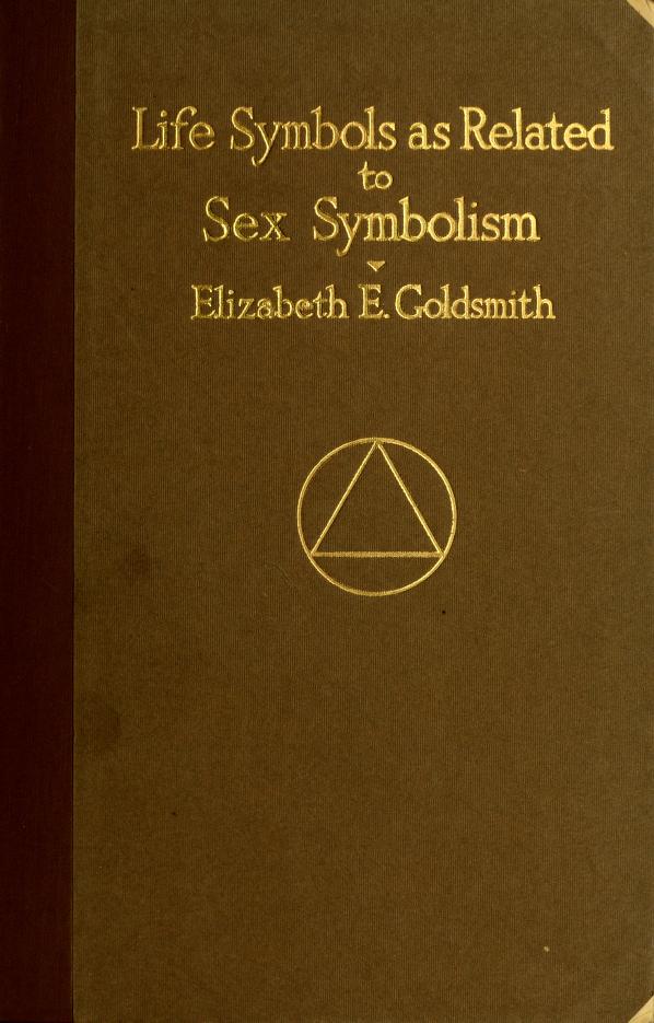 Life Symbols as related to Sex Symbolism: a brief study into the origin and significance of certain symbols which have been found in all civilisations... (Unknown Binding)