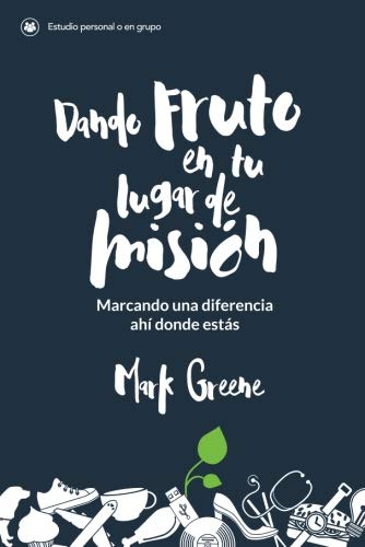 Dando fruto en tu lugar de misión: Marcando una diferencia ahí donde estás (Spanish Edition)