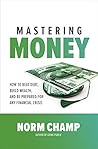 Mastering Money: How to Beat Debt, Build Wealth, and Be Prepared for any Financial Crisis