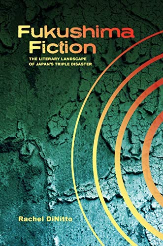 Fukushima Fiction: The Literary Landscape of Japan’s Triple Disaster (Kindle Edition)