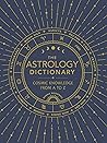 The Astrology Dictionary: Cosmic Knowledge from A to Z The Astrology Dictionary: Cosmic Knowledge from A to Z