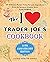 The I Love Trader Joe's Cookbook: 150 Delicious Recipes Using Favorite Ingredients from the Greatest Grocery Store in the World