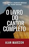 O Livro do Cantor Completo: Como Cantar e Escrever Músicas que fazem Sucesso - 2a Edição (Portuguese Edition) O Livro do Cantor Completo: Como Cantar e Escrever Músicas que fazem Sucesso - 2a Edição (Portuguese Edition)