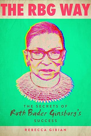 Ruth Bader Ginsburg Quotes Goodreads The Rbg Way: The Secrets Of Ruth Bader Ginsburg's Success By Rebecca Gibian