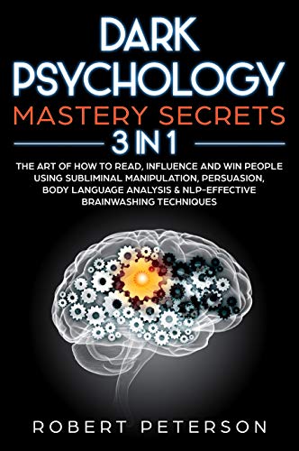 Dark Psychology Mastery Secrets: 3 in 1: The Art of How to Read, Influence and Win People Using Subliminal Manipulation, Persuasion, Body Language Analysis & NLP-Effective Brainwashing Techniques (Kindle Edition)