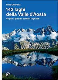 142 laghi della Valle d'Aosta. 48 gite a piedi su sentieri segnati.