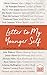 Letter To My Younger Self: ...
