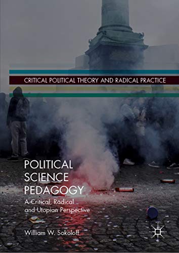 Political Science Pedagogy: A Critical, Radical and Utopian Perspective (Critical Political Theory and Radical Practice)