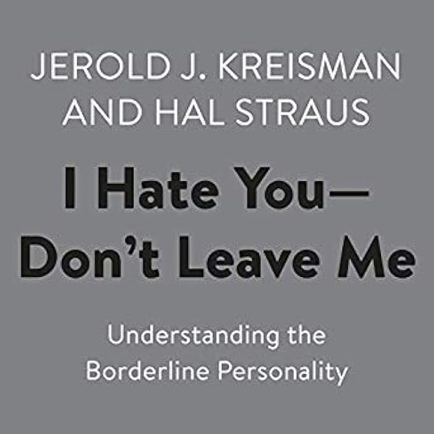 I Hate You - Don't Leave Me: Understanding the Borderline Personality