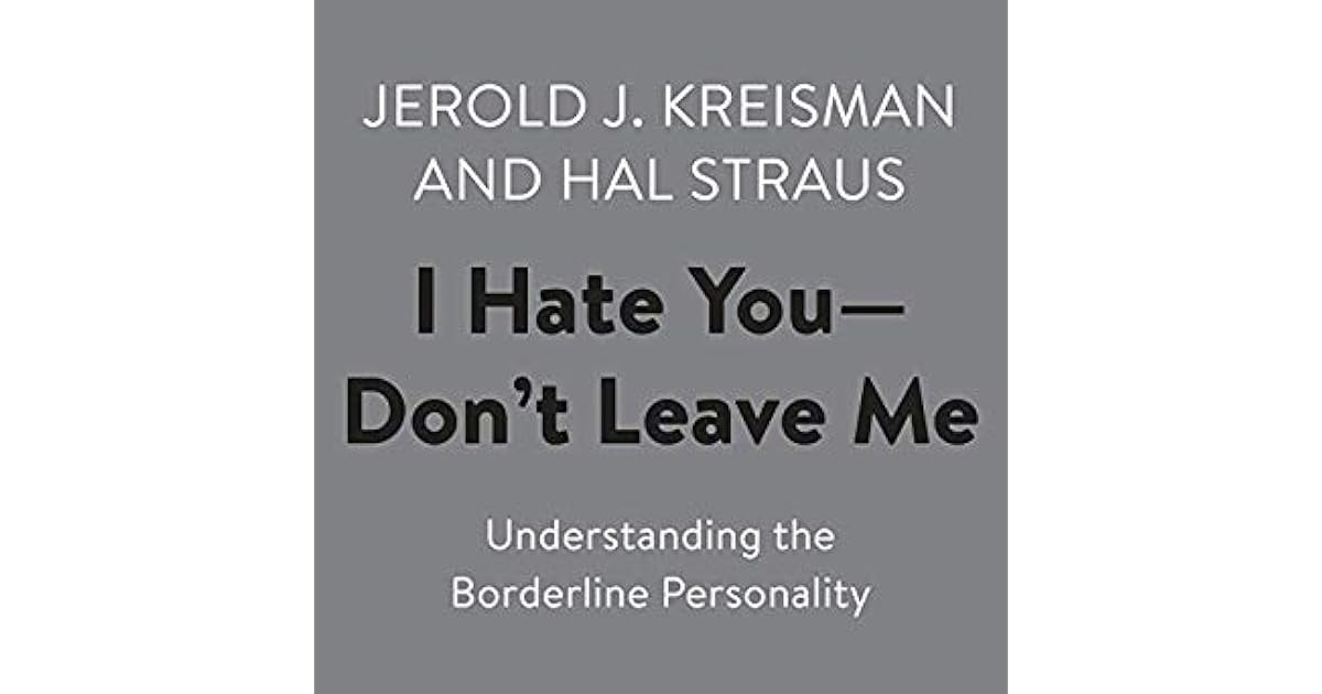I Hate You - Don't Leave Me: Understanding the Borderline Personality