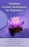 Guided Meditations for Beginners: Mindfulness Meditations to Reduce Stress, Relaxation and Calm Your Mind in Difficult Times, and Let Stress Go Away